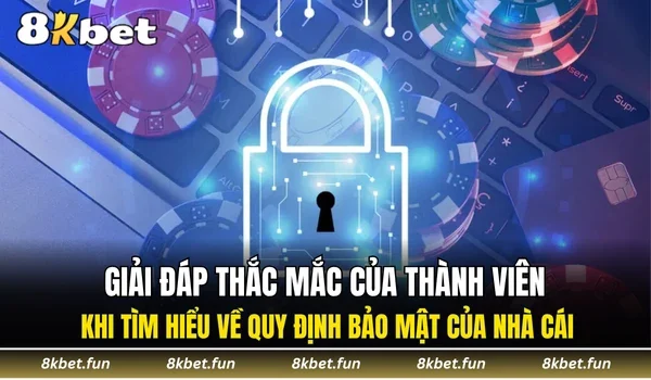 Giải đáp thắc mắc của thành viên khi tìm hiểu về quy định bảo mật của nhà cái