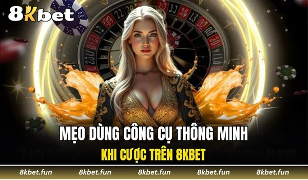 Mẹo dùng công cụ thông minh khi cược trên 8KBET