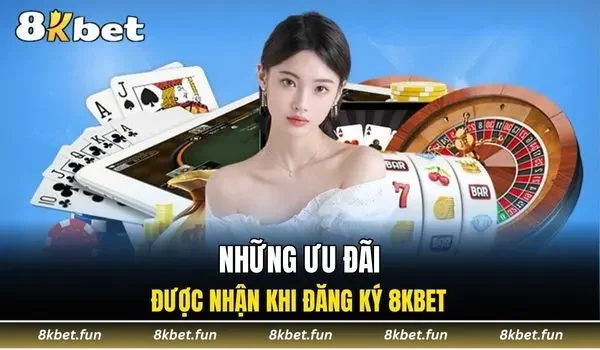 Những ưu đãi được nhận khi đăng ký 8KBET
