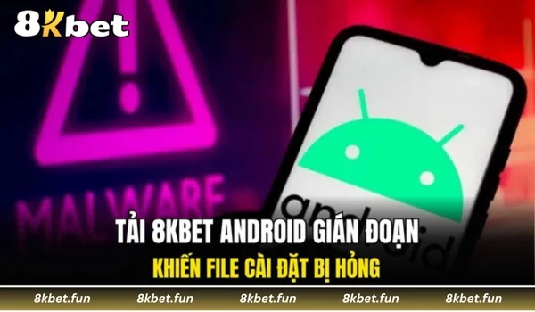 Tải 8KBET Android gián đoạn khiến file cài đặt bị hỏng